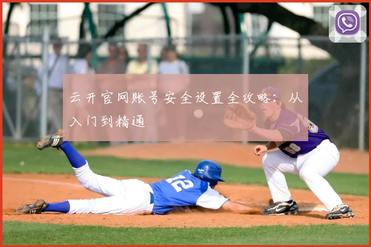 云开官网账号安全设置全攻略：从入门到精通