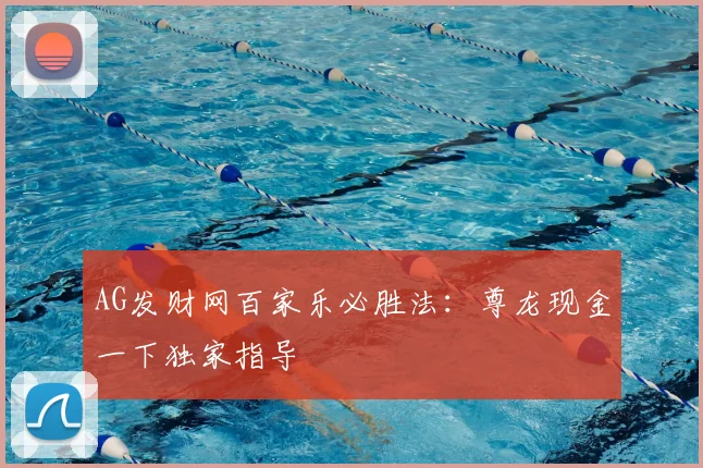 AG发财网百家乐必胜法：尊龙现金一下独家指导