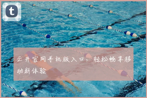 云开官网手机版入口，轻松畅享移动新体验
