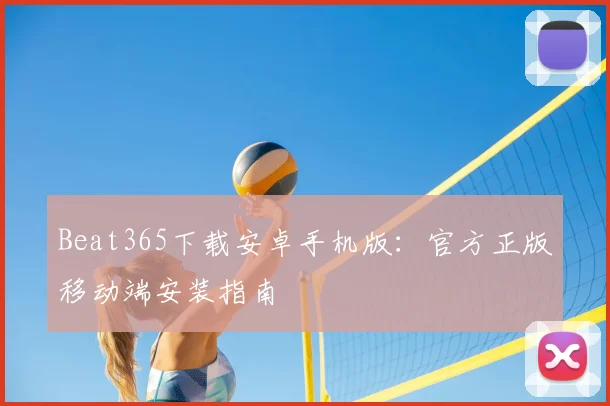 Beat365下载安卓手机版：官方正版移动端安装指南