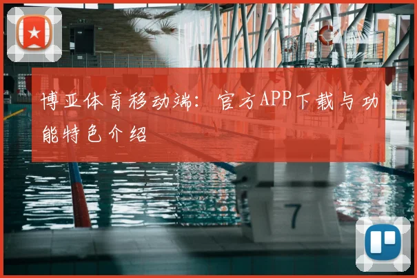 博亚体育移动端：官方APP下载与功能特色介绍