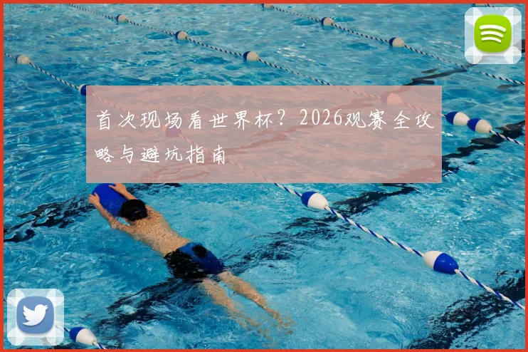 首次现场看世界杯？2026观赛全攻略与避坑指南