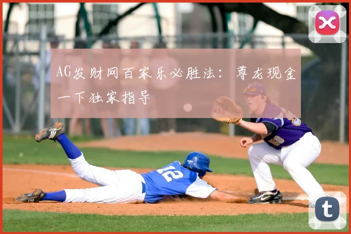 AG发财网百家乐必胜法：尊龙现金一下独家指导