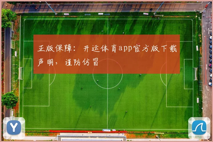 正版保障：开运体育app官方版下载声明，谨防仿冒