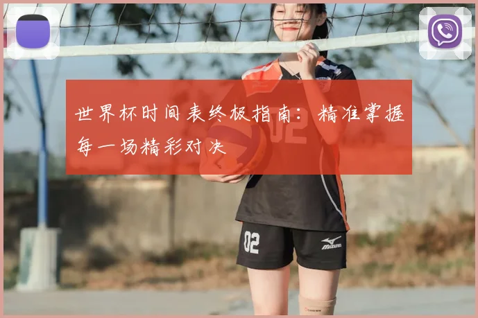 世界杯时间表终极指南：精准掌握每一场精彩对决